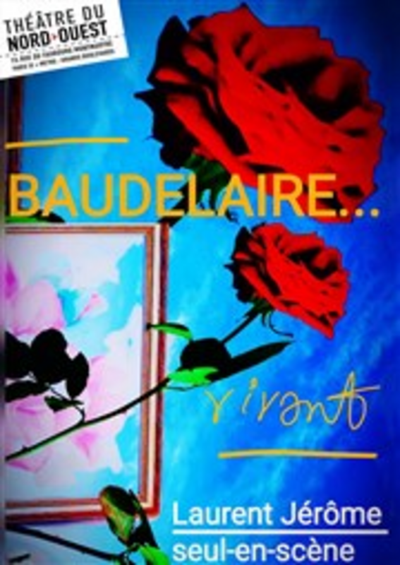 Baudelaire... Vivant ! (Théâtre du Nord-Ouest )
